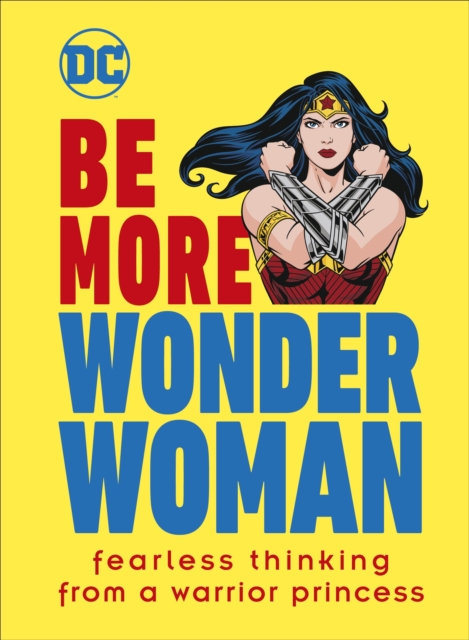 Be More Wonder Woman : Fearless thinking from a warrior princess, EPUB eBook