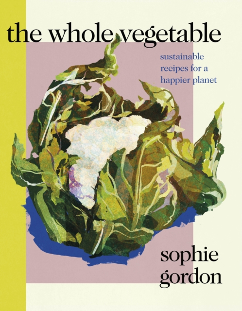 The Whole Vegetable : Sustainable and delicious vegan recipes, EPUB eBook