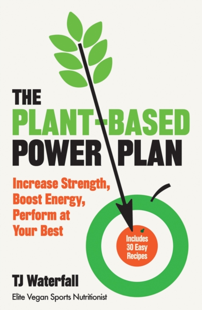 The Plant-Based Power Plan : Increase Strength, Boost Energy, Perform at Your Best, Paperback / softback Book