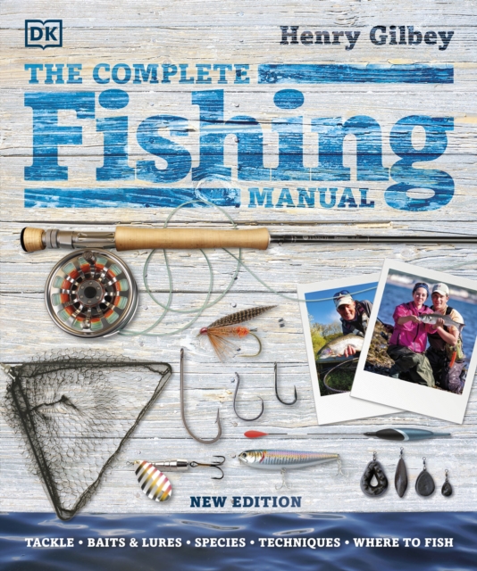 The Complete Fishing Manual : Tackle * Baits & Lures * Species * Techniques * Where to Fish, Hardback Book