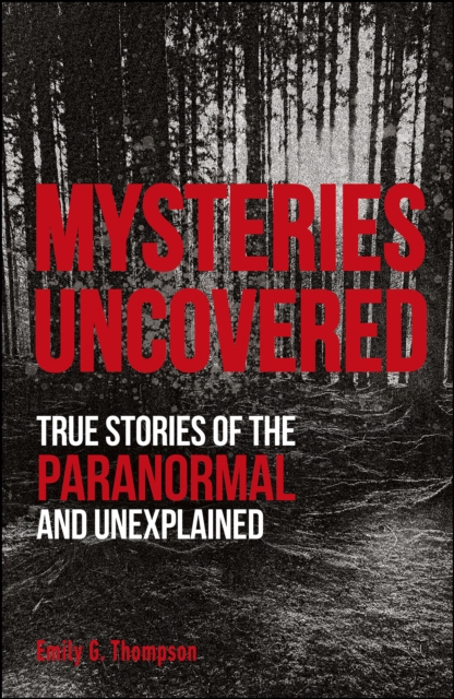 Mysteries Uncovered : True Stories of the Paranormal and Unexplained, EPUB eBook