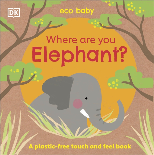 Eco Baby Where Are You Elephant? : A Plastic-free Touch and Feel Book, Board book Book