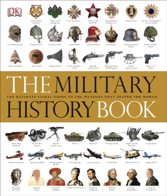 The Military History Book : The Ultimate Visual Guide to the Weapons that Shaped the World, EPUB eBook