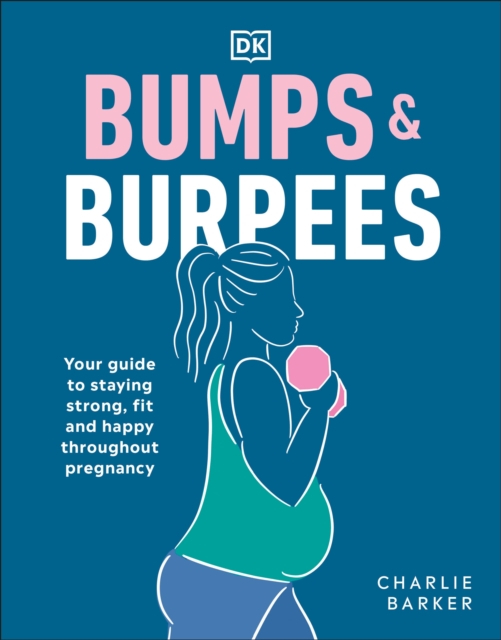 Bumps and Burpees : Your Guide to Staying Strong, Fit and Happy Throughout Pregnancy, Paperback / softback Book