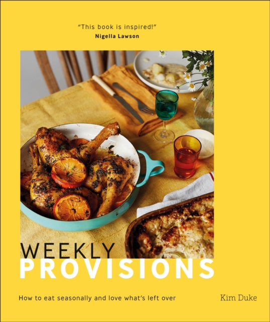 Weekly Provisions : How to Eat Seasonally and Love What's Left Over, Hardback Book