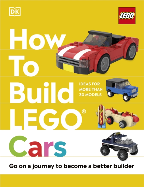 How to Build LEGO Cars : Go on a Journey to Become a Better Builder, Hardback Book