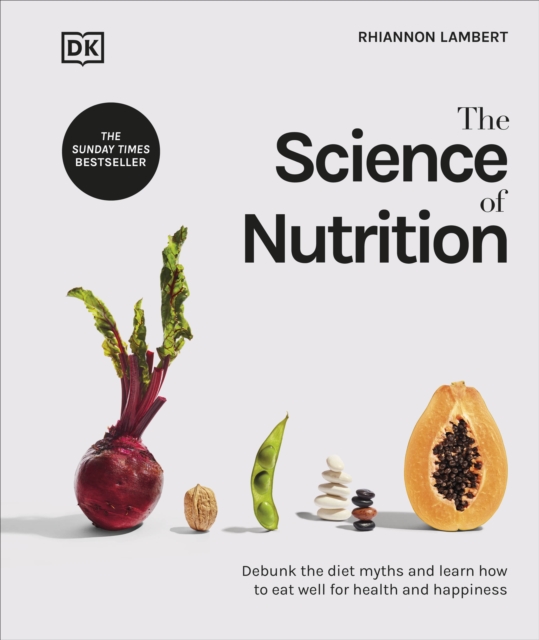 The Science of Nutrition : Debunk the Diet Myths and Learn How to Eat Well for Health and Happiness, Hardback Book