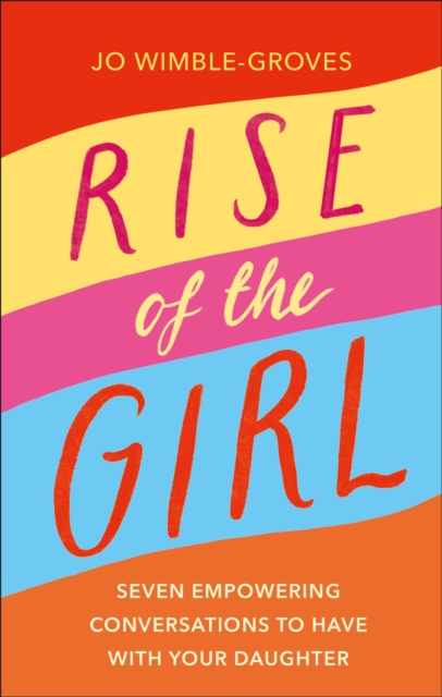Rise of the Girl : Seven Empowering Conversations To Have With Your Daughter, Hardback Book