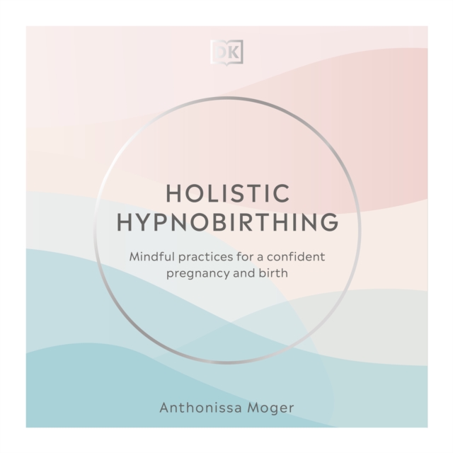 Holistic Hypnobirthing : Mindful practices for a confident pregnancy and birth, eAudiobook MP3 eaudioBook