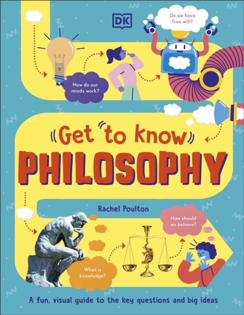 Get To Know: Philosophy : A Fun, Visual Guide to the Key Questions and Big Ideas, Hardback Book