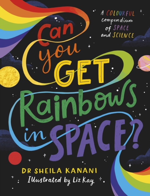 Can You Get Rainbows in Space? : A Colourful Compendium of Space and Science, Hardback Book