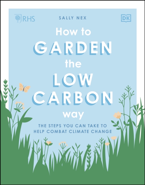 RHS How to Garden the Low-carbon Way : The Steps You Can Take to Help Combat Climate Change, EPUB eBook