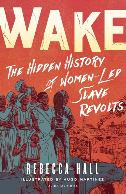 Wake : The Hidden History of Women-Led Slave Revolts, Hardback Book