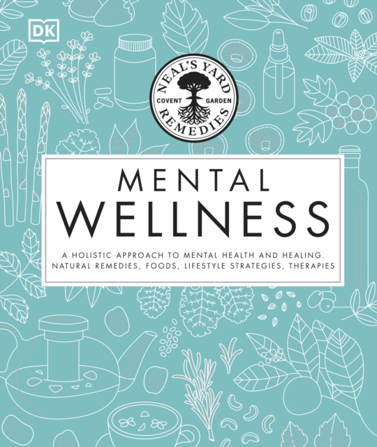 Neal's Yard Remedies Mental Wellness : A Holistic Approach To Mental Health And Healing. Natural Remedies, Foods, Lifestyle Strategies, Therapies, EPUB eBook