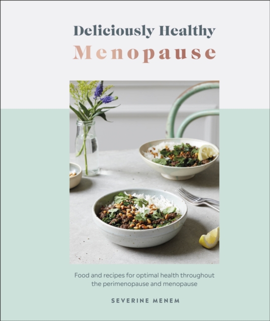Deliciously Healthy Menopause : Food and Recipes for Optimal Health Throughout Perimenopause and Menopause, Hardback Book