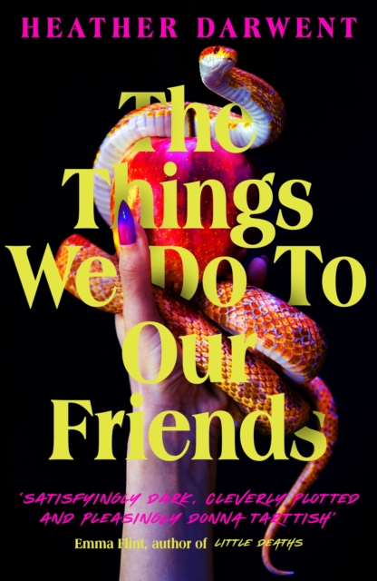 The Things We Do To Our Friends : A Sunday Times bestselling deliciously dark, intoxicating, compulsive tale of feminist revenge, toxic friendships, and deadly secrets, Hardback Book