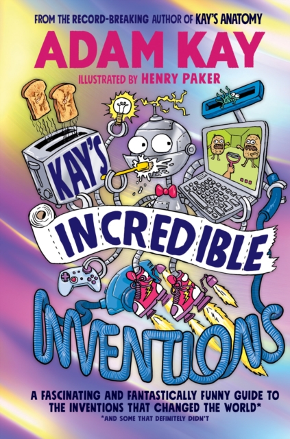 Kay’s Incredible Inventions : A fascinating and fantastically funny guide to inventions that changed the world (and some that definitely didn't), Hardback Book