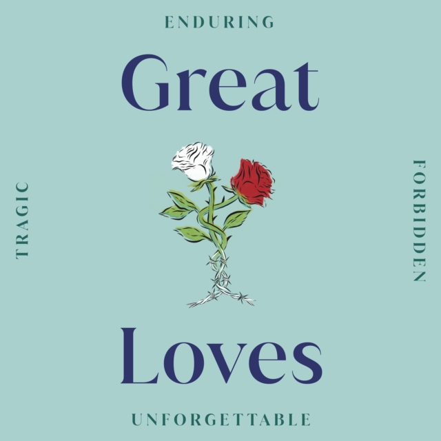 Great Loves : Enduring   Forbidden   Tragic   Unforgettable, eAudiobook MP3 eaudioBook