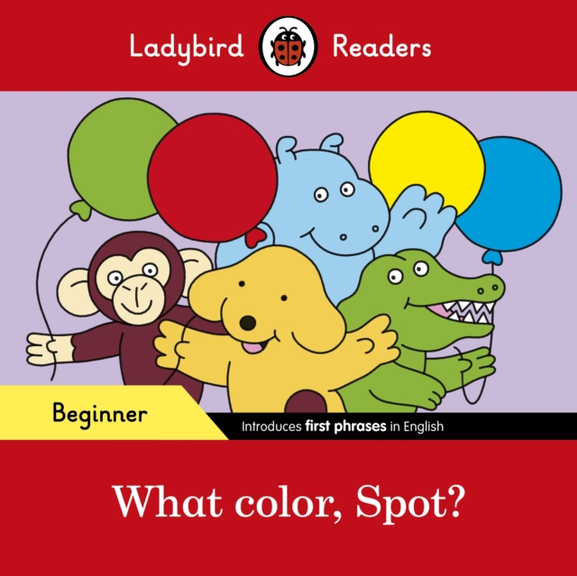 Ladybird Readers Beginner Level - Spot - What color, Spot? (ELT Graded Reader), EPUB eBook