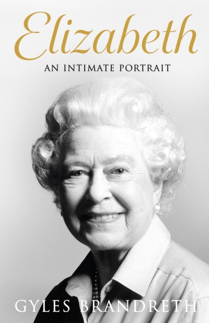 Elizabeth : An intimate portrait from the writer who knew her and her family for over fifty years, Hardback Book