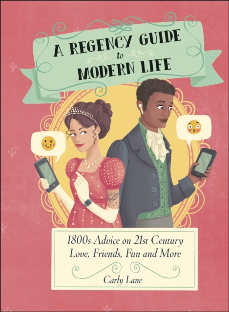 A Regency Guide to Modern Life : 1800s Advice on 21st Century Love, Friends, Fun and More, Hardback Book