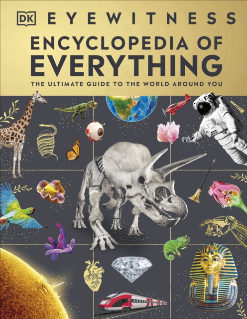 Eyewitness Encyclopedia of Everything : The Ultimate Guide to the World Around You, Hardback Book