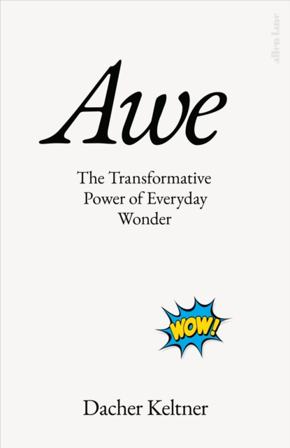 Awe : The Transformative Power of Everyday Wonder, Hardback Book