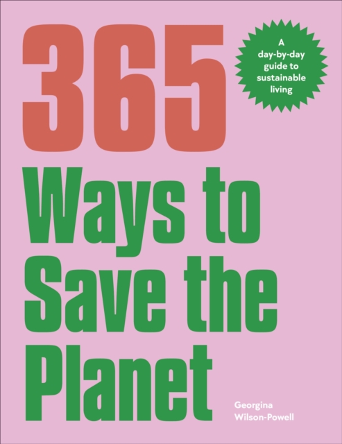 365 Ways to Save the Planet : A Day-by-day Guide to Sustainable Living, Paperback / softback Book