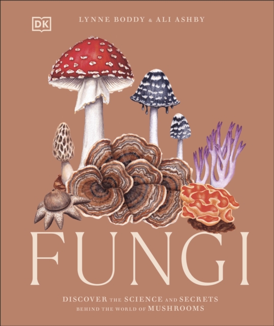 Fungi : Discover the Science and Secrets Behind the World of Mushrooms, Hardback Book