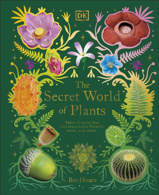 The Secret World of Plants : Tales of More Than 100 Remarkable Flowers, Trees, and Seeds, EPUB eBook