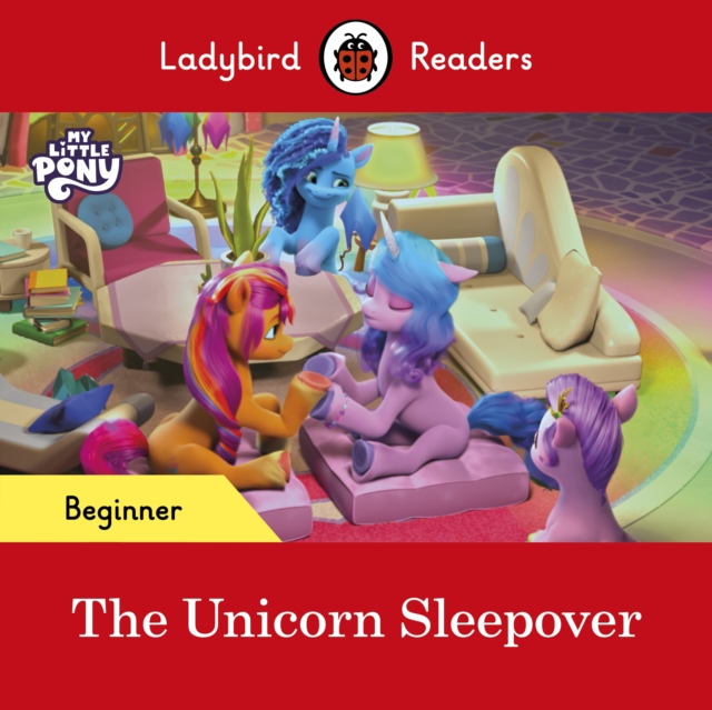 Ladybird Readers Beginner Level   My Little Pony   The Unicorn Sleepover (ELT Graded Reader), EPUB eBook
