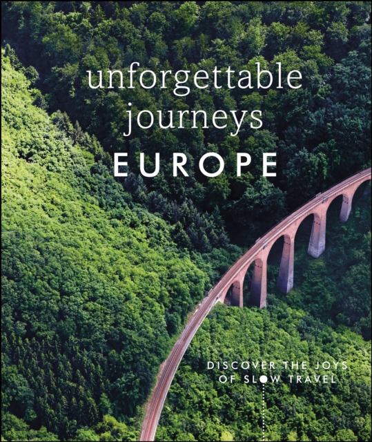 Unforgettable Journeys Europe : Discover the Joys of Slow Travel, EPUB eBook