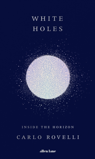White Holes : Inside the Horizon, Hardback Book