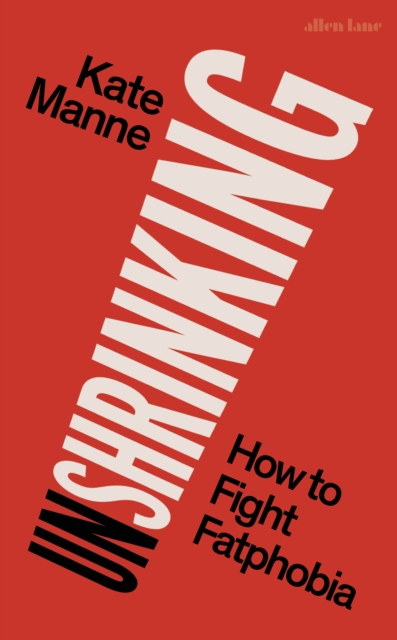Unshrinking : How to Fight Fatphobia, Hardback Book