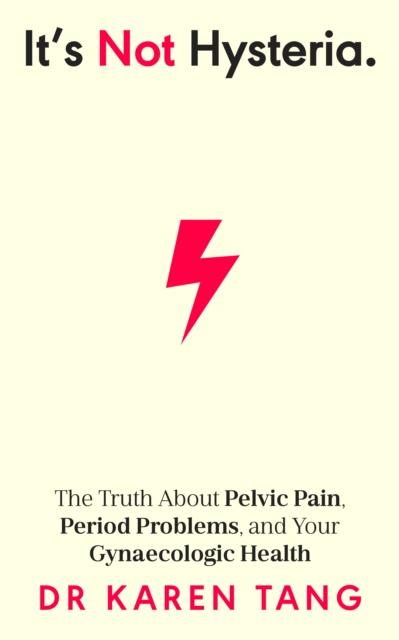 It’s Not Hysteria : The Truth About Pelvic Pain, Period Problems, and Your Gynaecologic Health, Paperback / softback Book