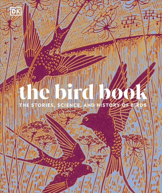 The Bird Book : The Stories, Science, and History of Birds, Hardback Book