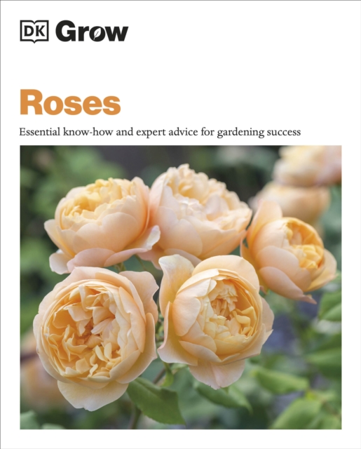 Grow Roses : Essential Know-how and Expert Advice for Gardening Success, Paperback / softback Book