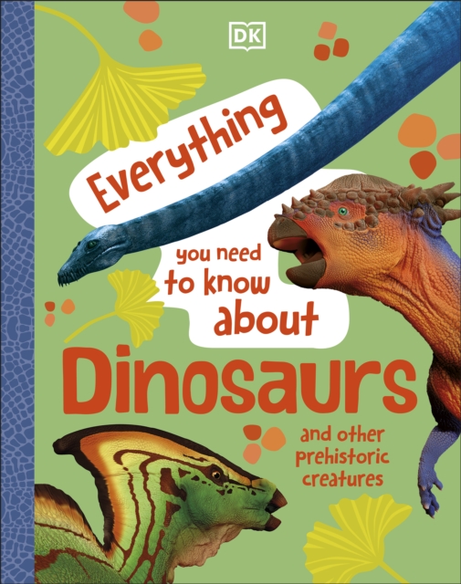 Everything You Need to Know About Dinosaurs : And Other Prehistoric Creatures, EPUB eBook