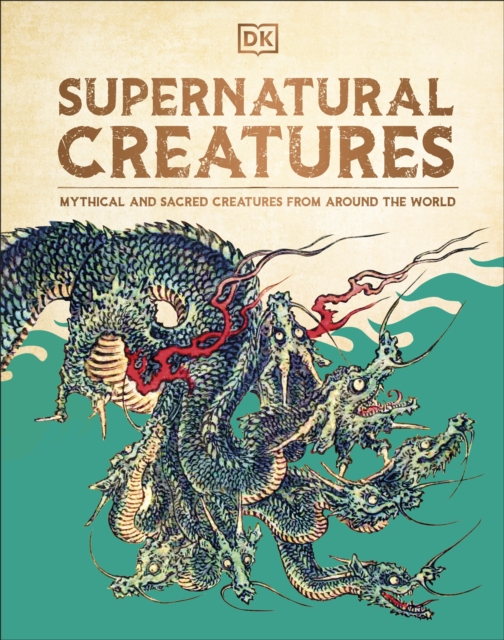 Supernatural Creatures : Mythical and Sacred Creatures from Around the World, Hardback Book