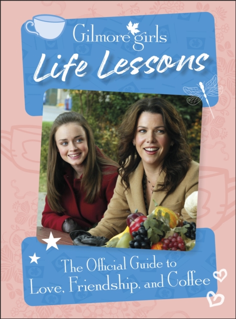 Gilmore Girls Life Lessons : The Official Guide to Love, Friendship, and Coffee, Hardback Book