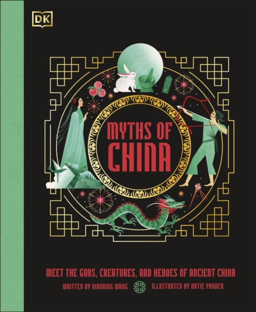 Myths of China : Meet the Gods, Creatures, and Heroes of Ancient China, Hardback Book
