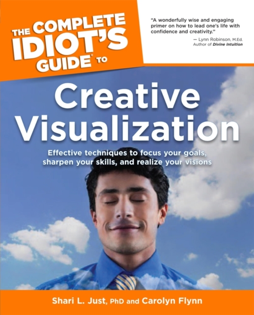 The Complete Idiot's Guide to Creative Visualization : Effective Techniques to Focus Your Goals, Sharpen Your Skills, and Realize Your Visions, EPUB eBook
