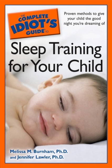 The Complete Idiot's Guide to Sleep Training Your Child : Proven Methods to Give Your Child the Good Night You’re Dreaming Of, EPUB eBook