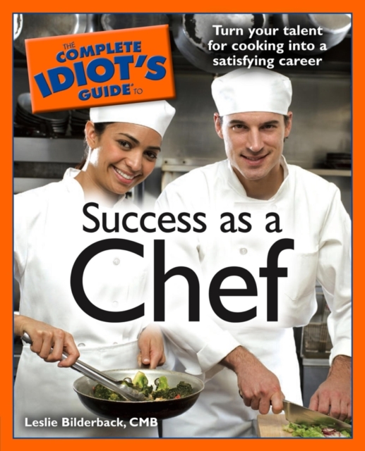 The Complete Idiot's Guide to Success as a Chef : Turn Your Talent for Cooking into a Satisfying Career, EPUB eBook