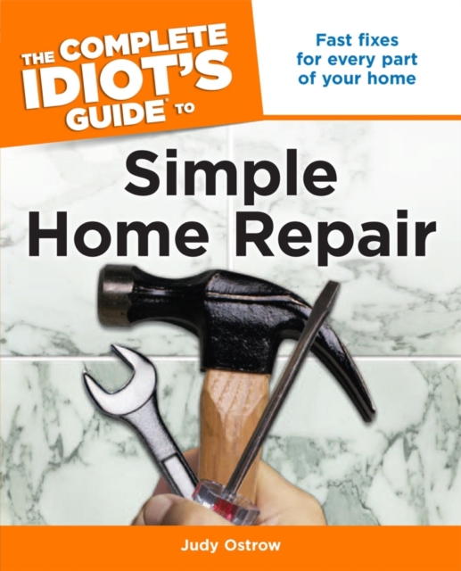 The Complete Idiot's Guide to Simple Home Repair : Fast Fixes for Every Part of Your Home, EPUB eBook