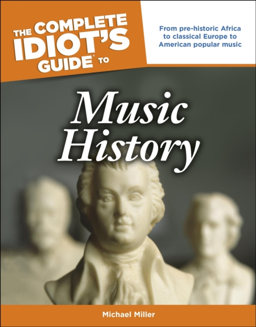 The Complete Idiot's Guide to Music History : From Pre-Historic Africa to Classical Europe to American Popular Music, EPUB eBook