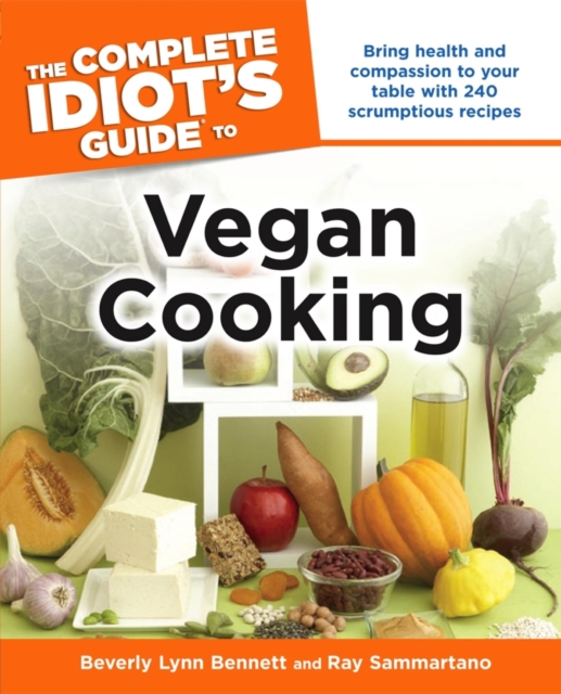The Complete Idiot's Guide to Vegan Cooking : Bring Health and Compassion to Your Table with 240 Plant-Based Recipes, EPUB eBook
