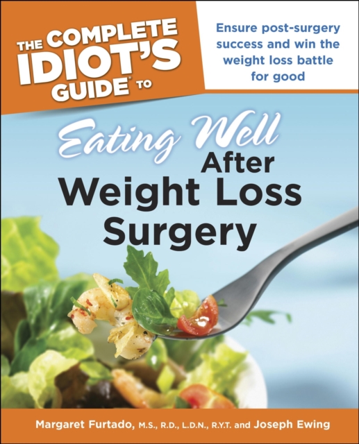 The Complete Idiot's Guide to Eating Well After Weight Loss Surgery : Ensure Post-Surgery Success and Win the Weight Loss Battle for Good, EPUB eBook