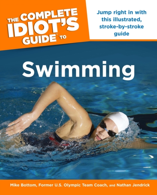 The Complete Idiot's Guide to Swimming : Jump Right in with This Illustrated, Stroke-By-Stroke Guide, EPUB eBook