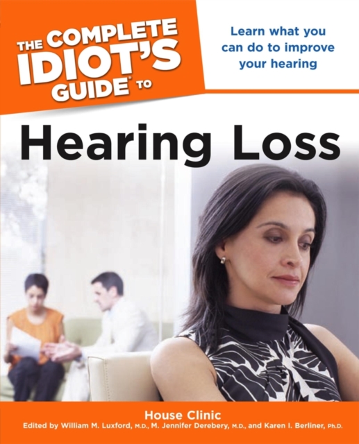 The Complete Idiot's Guide to Hearing Loss : Learn What You Can Do to Improve Your Hearing, EPUB eBook